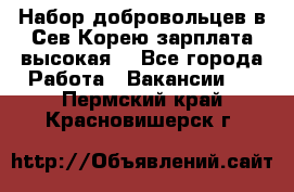 Набор добровольцев в Сев.Корею.зарплата высокая. - Все города Работа » Вакансии   . Пермский край,Красновишерск г.